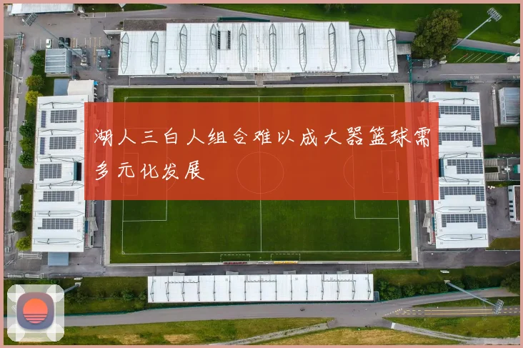 湖人三白人组合难以成大器篮球需多元化发展